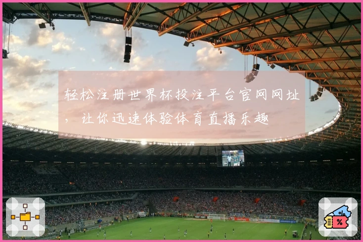 轻松注册世界杯投注平台官网网址，让你迅速体验体育直播乐趣