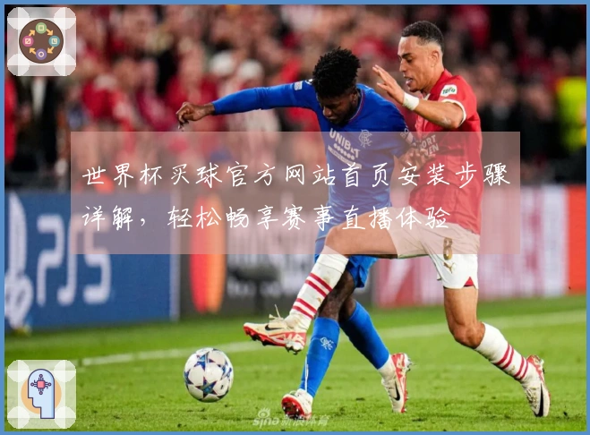 世界杯买球官方网站首页安装步骤详解，轻松畅享赛事直播体验
