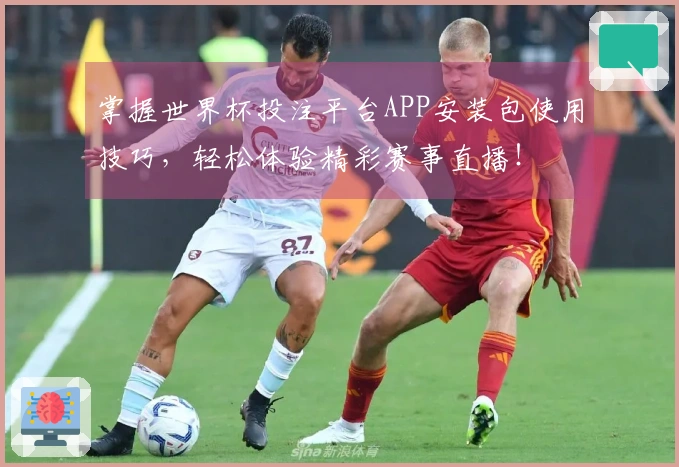 掌握世界杯投注平台APP安装包使用技巧，轻松体验精彩赛事直播！